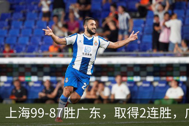 上海99-87胜广东，取得2连胜，广东无缘3连胜，王哲林11分9板2助