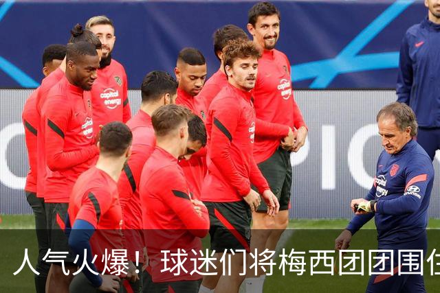 人气火爆！球迷们将梅西团团围住，他为大家签名留念