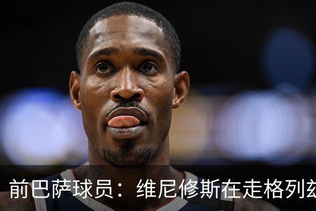前巴萨球员：维尼修斯在走格列兹曼的老路，被队友影响