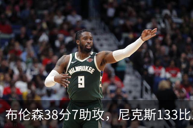 布伦森38分7助攻，尼克斯133比127送公牛3连败