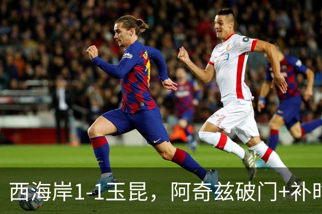 西海岸1-1玉昆，阿奇兹破门+补时踢飞点球，奥斯卡攻入第21球