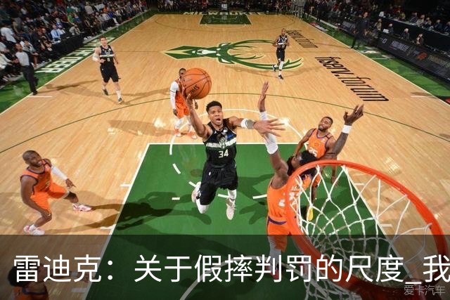 雷迪克：关于假摔判罚的尺度 我们依然在寻找所谓的一致性