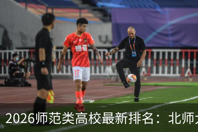 2026师范类高校最新排名：北师大第1，陕师大被挤出前6，福师大第9！家长考生可了解